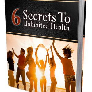 6 Secrets To Unlimited Health